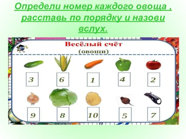 Определи номер каждого овоща , расставь по порядку и назови вслух.