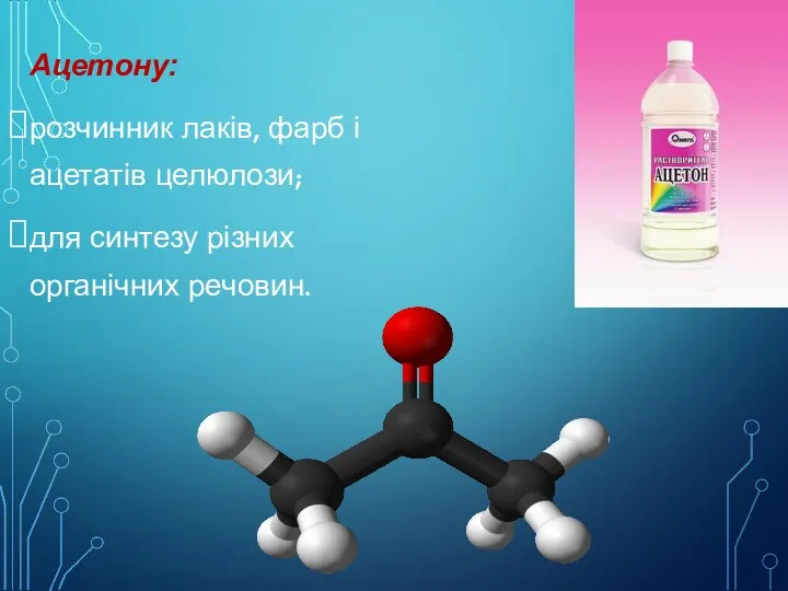 Ацетону: розчинник лаків, фарб і ацетатів целюлози; для синтезу різних органічних речовин.