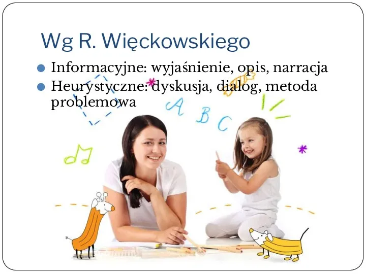Wg R. Więckowskiego Informacyjne: wyjaśnienie, opis, narracja Heurystyczne: dyskusja, dialog, metoda problemowa