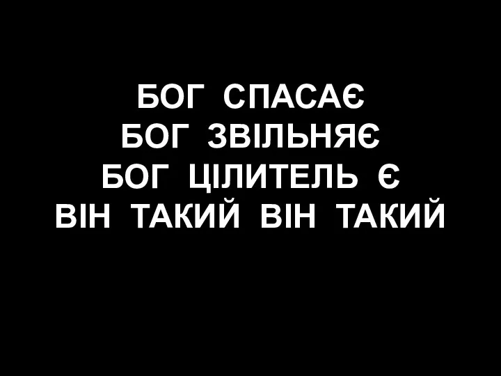 БОГ СПАСАЄ БОГ ЗВІЛЬНЯЄ БОГ ЦІЛИТЕЛЬ Є ВІН ТАКИЙ ВІН ТАКИЙ