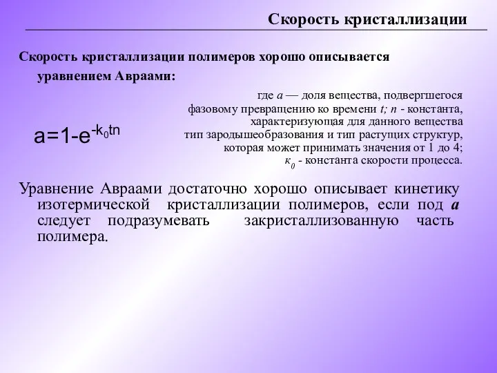 Скорость кристаллизации Скорость кристаллизации полимеров хорошо описывается уравнением Авраами: где