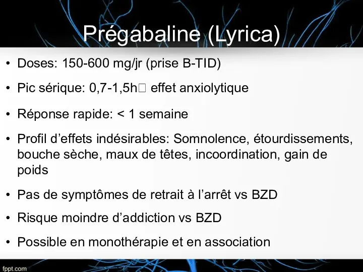 Prégabaline (Lyrica) Doses: 150-600 mg/jr (prise B-TID) Pic sérique: 0,7-1,5h? effet anxiolytique Réponse