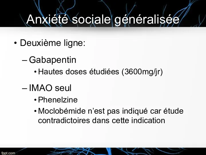 Anxiété sociale généralisée Deuxième ligne: Gabapentin Hautes doses étudiées (3600mg/jr) IMAO seul Phenelzine