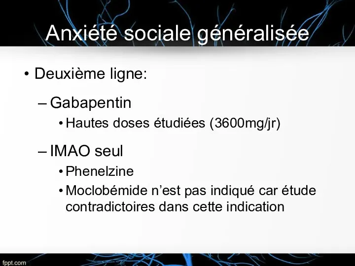 Anxiété sociale généralisée Deuxième ligne: Gabapentin Hautes doses étudiées (3600mg/jr)