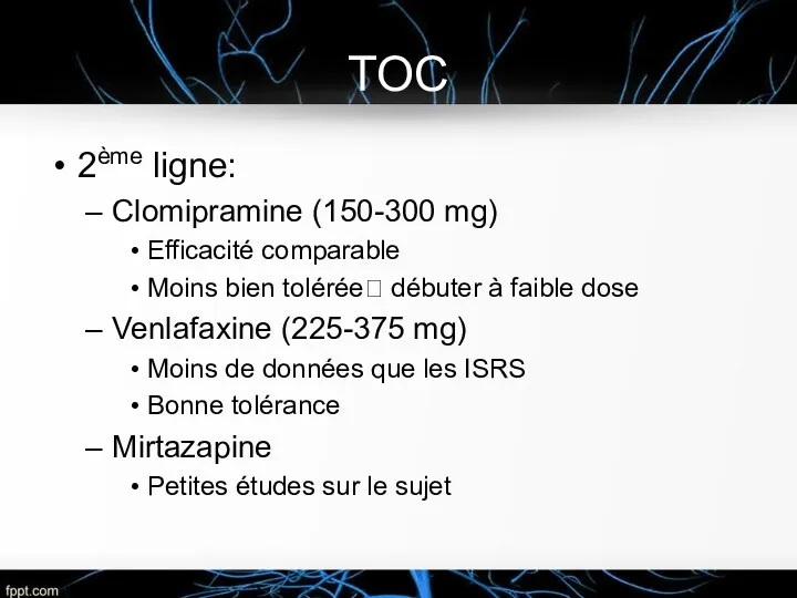 TOC 2ème ligne: Clomipramine (150-300 mg) Efficacité comparable Moins bien tolérée? débuter à