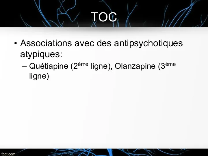 TOC Associations avec des antipsychotiques atypiques: Quétiapine (2ème ligne), Olanzapine (3ème ligne)