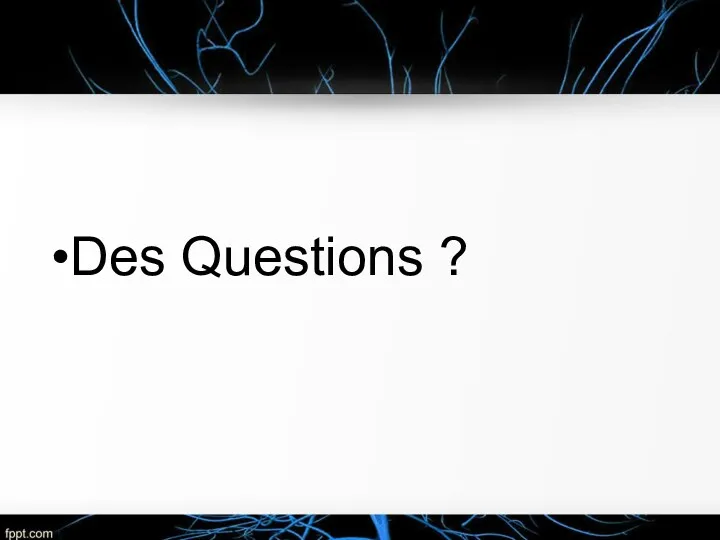 Des Questions ?