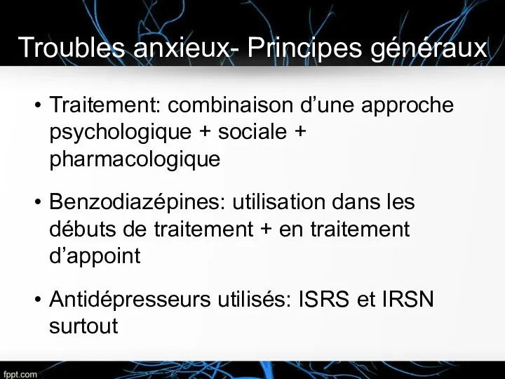 Troubles anxieux- Principes généraux Traitement: combinaison d’une approche psychologique + sociale + pharmacologique