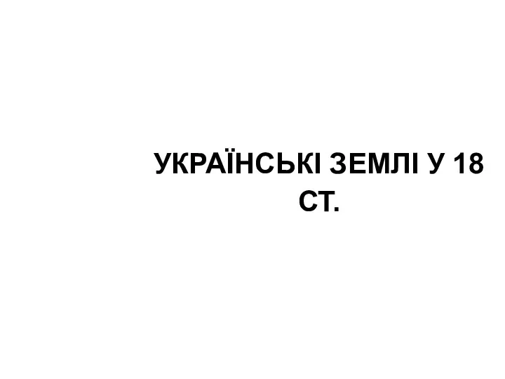 УКРАЇНСЬКІ ЗЕМЛІ У 18 СТ.