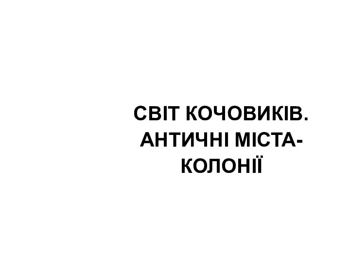 СВІТ КОЧОВИКІВ. АНТИЧНІ МІСТА-КОЛОНІЇ