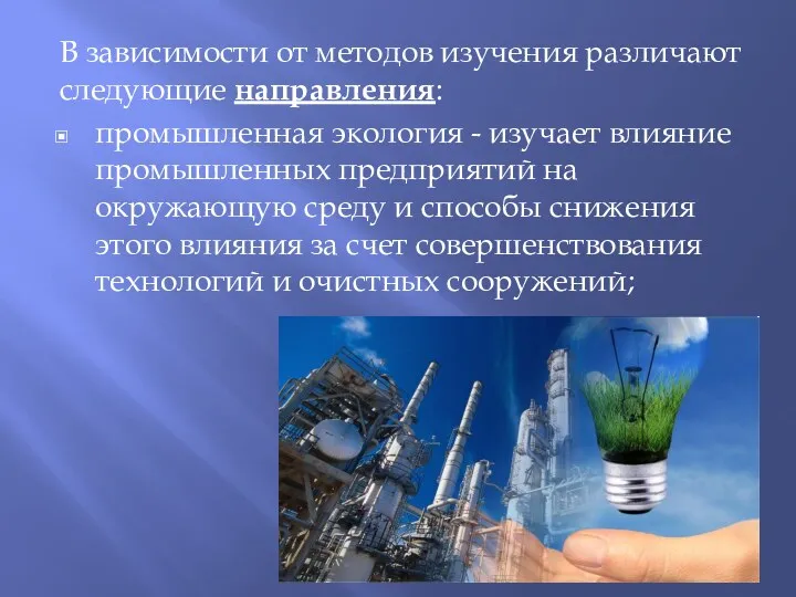 В зависимости от методов изучения различают следующие направления: промышленная экология