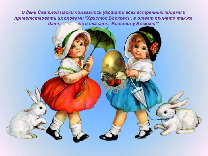 В день Светлой Пасхи полагалось угощать всех встречных яйцами и приветствовать их словами