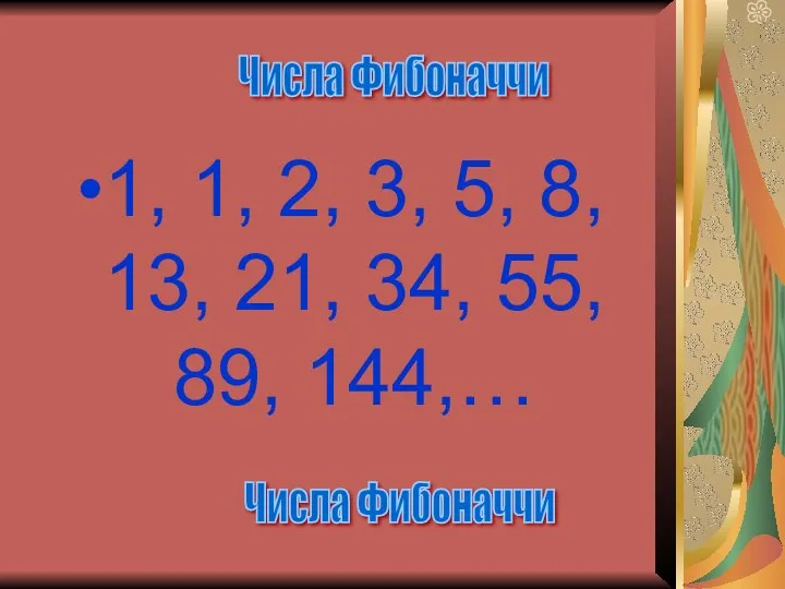 1, 1, 2, 3, 5, 8, 13, 21, 34, 55, 89, 144,… Числа Фибоначчи Числа Фибоначчи