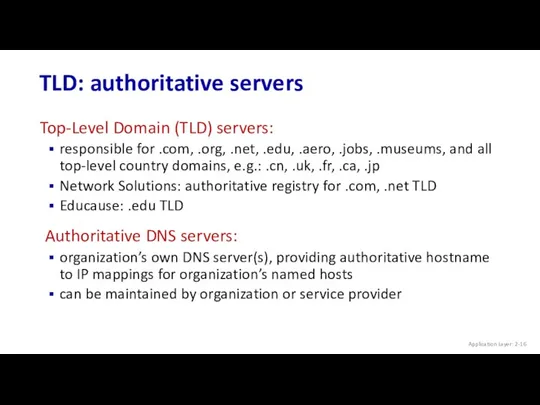 TLD: authoritative servers Application Layer: 2- Top-Level Domain (TLD) servers: responsible for .com,