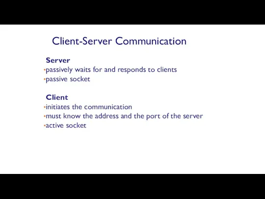 Client-Server Communication Server passively waits for and responds to clients passive socket Client