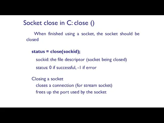 When finished using a socket, the socket should be closed status = close(sockid);