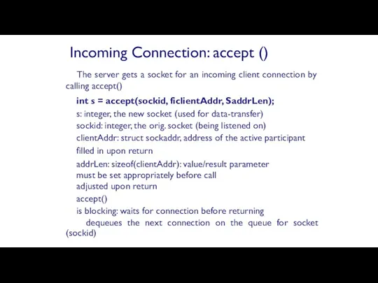 The server gets a socket for an incoming client connection by calling accept()