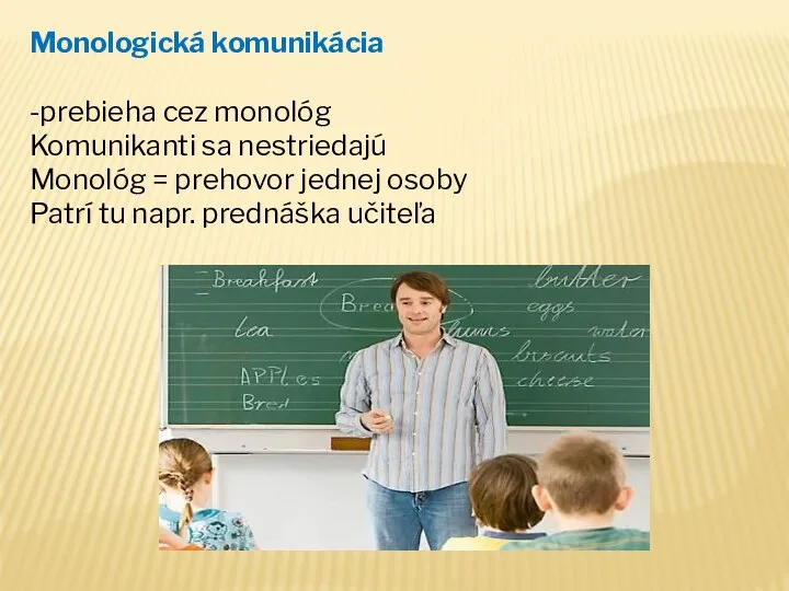 Monologická komunikácia -prebieha cez monológ Komunikanti sa nestriedajú Monológ =