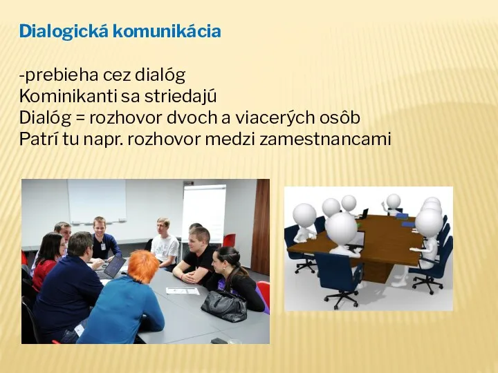 Dialogická komunikácia -prebieha cez dialóg Kominikanti sa striedajú Dialóg =