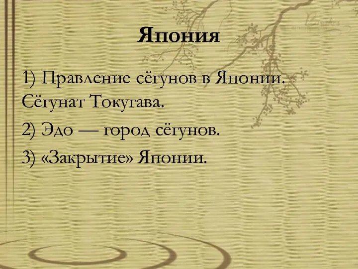 Япония 1) Правление сёгунов в Японии. Сёгунат Токугава. 2) Эдо — город сёгунов. 3) «Закрытие» Японии.