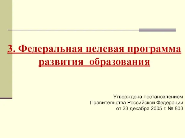 3. Федеральная целевая программа развития образования Утверждена постановлением Правительства Российской