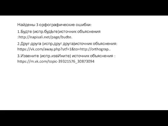 Найдены 3 орфографические ошибки: 1.Будте (испр.будЬте)источник объяснения :http://napisali.net/page/budte. 2.Друг-друга (испр.друг