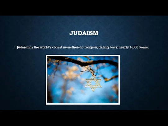 JUDAISM Judaism is the world’s oldest monotheistic religion, dating back nearly 4,000 years.