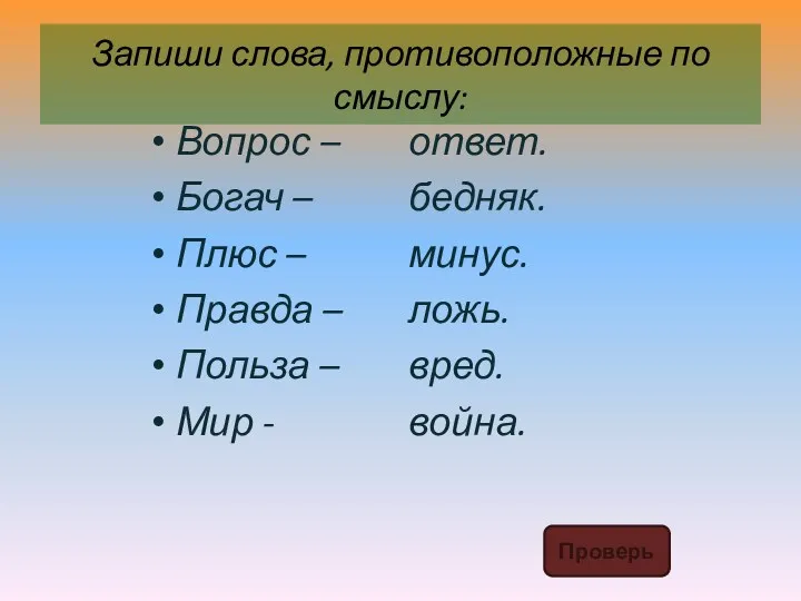 Запиши слова, противоположные по смыслу: Вопрос – Богач – Плюс