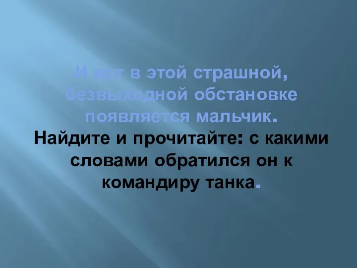 И вот в этой страшной, безвыходной обстановке появляется мальчик. Найдите