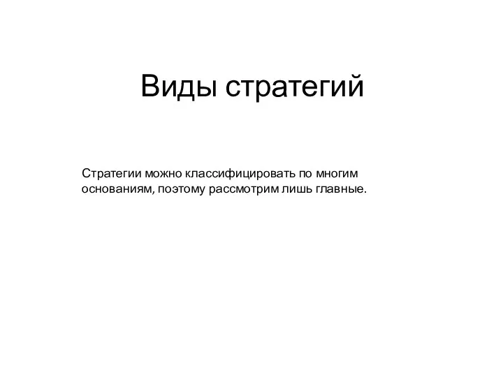 Виды стратегий Стратегии можно классифицировать по многим основаниям, поэтому рассмот­рим лишь главные.