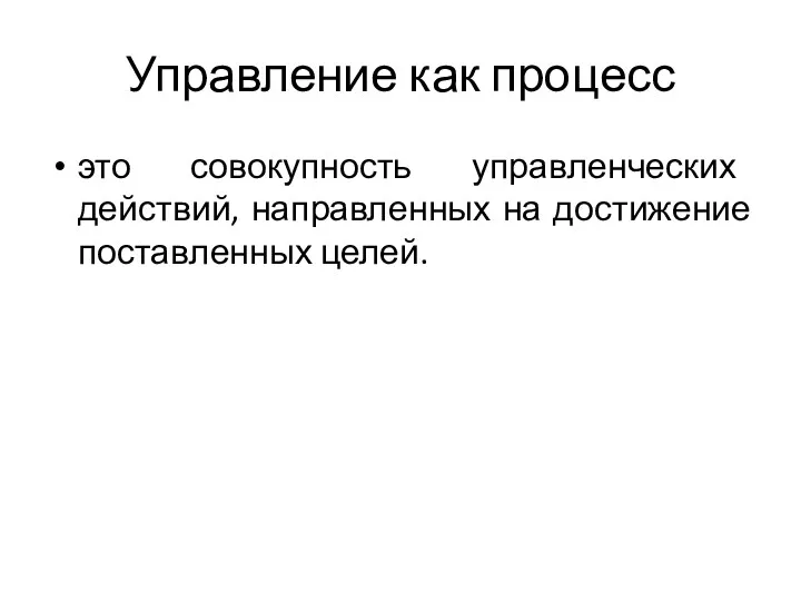 Управление как процесс это совокупность управ­ленческих действий, направленных на достижение постав­ленных целей.