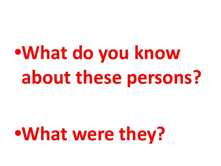 What do you know about these persons? What were they?