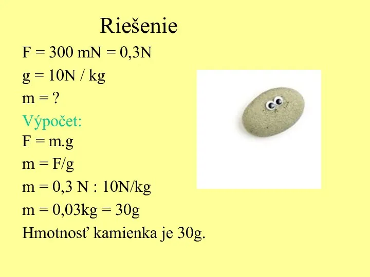 Riešenie F = 300 mN = 0,3N g = 10N