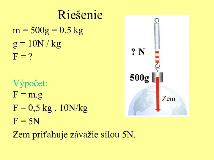 Riešenie m = 500g = 0,5 kg g = 10N