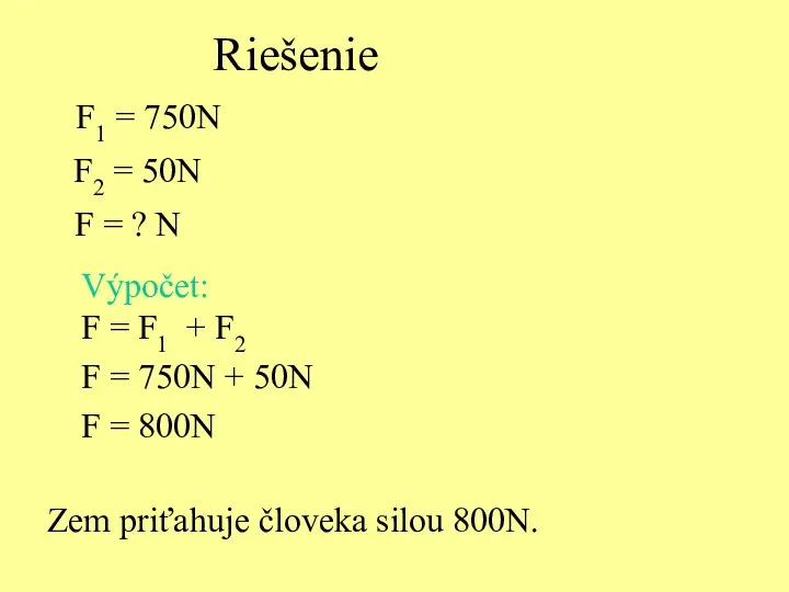 Riešenie Výpočet: F = F1 + F2 F = 750N