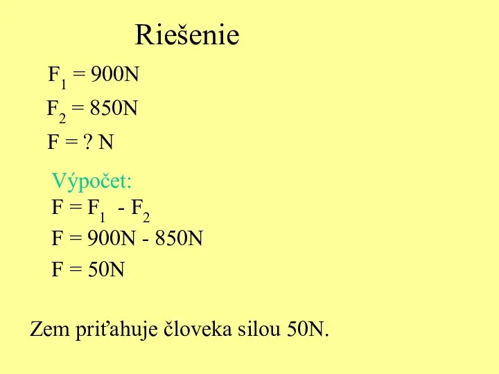 Riešenie Výpočet: F = F1 - F2 F = 900N