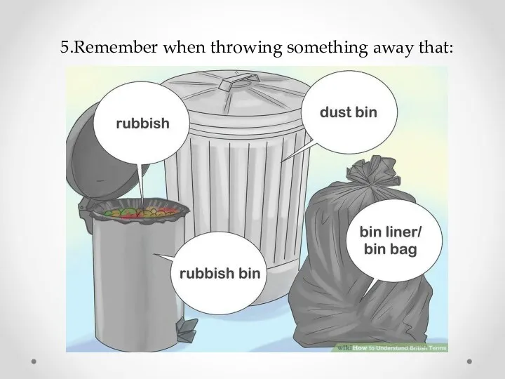 5.Remember when throwing something away that:
