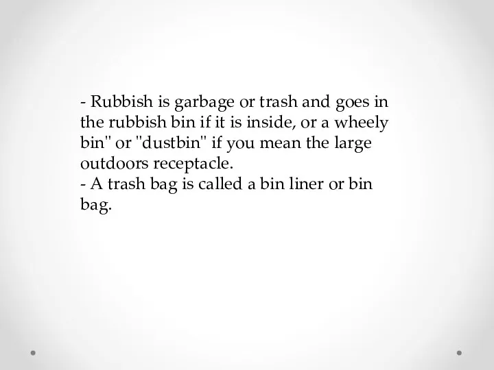 - Rubbish is garbage or trash and goes in the