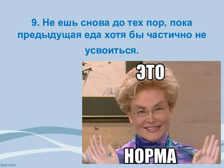 9. Не ешь снова до тех пор, пока предыдущая еда хотя бы частично не усвоиться.