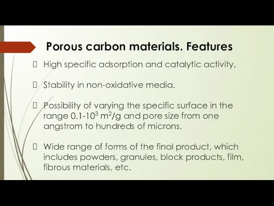 Porous carbon materials. Features High specific adsorption and catalytic activity.