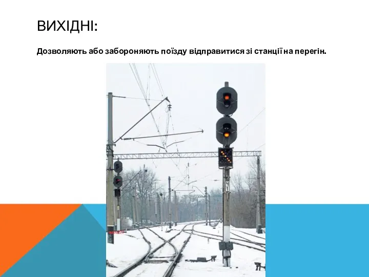 ВИХІДНІ: Дозволяють або забороняють поїзду відправитися зі станції на перегін.