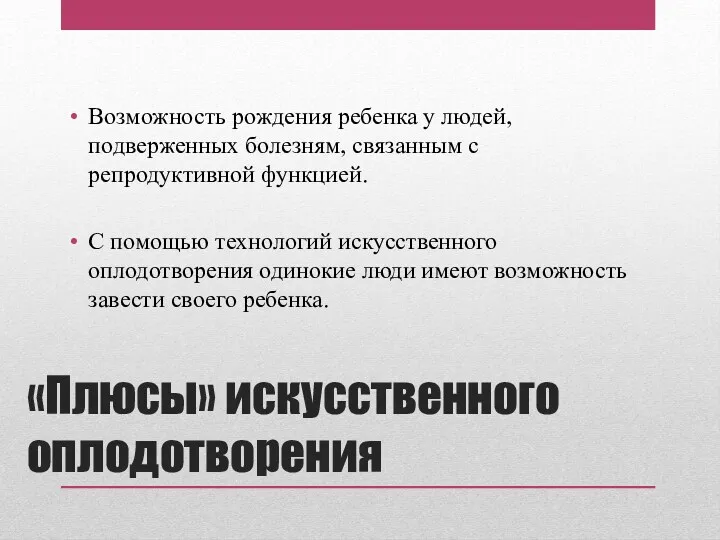 «Плюсы» искусственного оплодотворения Возможность рождения ребенка у людей, подверженных болезням,