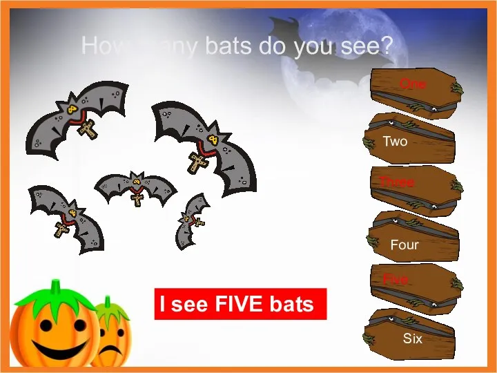I see FIVE bats One Two Three Four Five Six How many bats do you see?