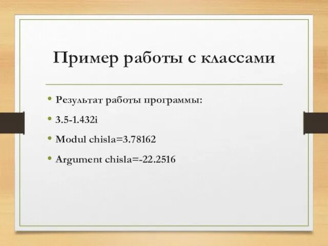 Пример работы с классами Результат работы программы: 3.5-1.432i Modul chisla=3.78162 Argument chisla=-22.2516