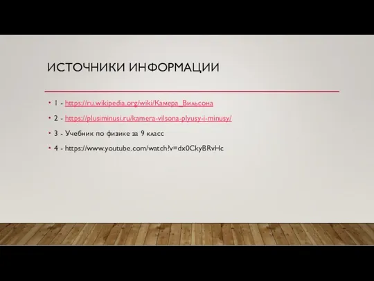 ИСТОЧНИКИ ИНФОРМАЦИИ 1 - https://ru.wikipedia.org/wiki/Камера_Вильсона 2 - https://plusiminusi.ru/kamera-vilsona-plyusy-i-minusy/ 3 -