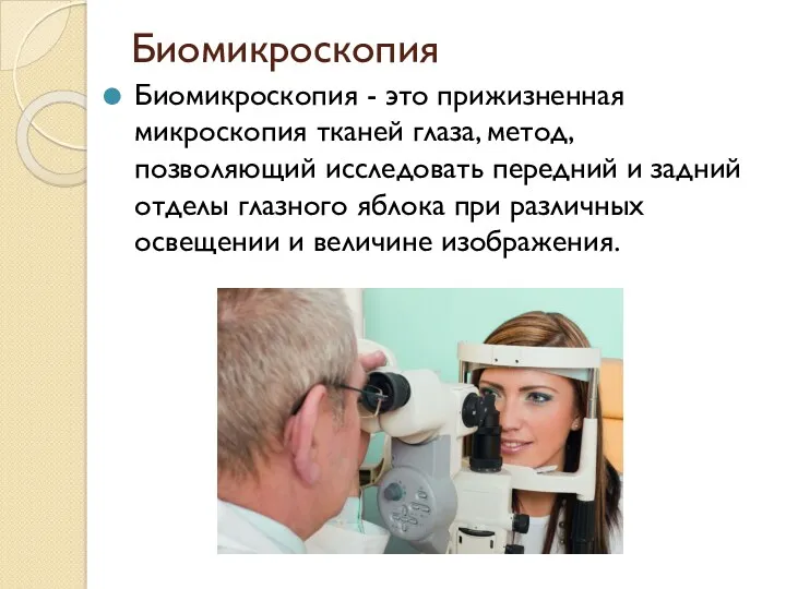 Биомикроскопия Биомикроскопия - это прижизненная микроскопия тканей глаза, метод, позволяющий исследовать передний и