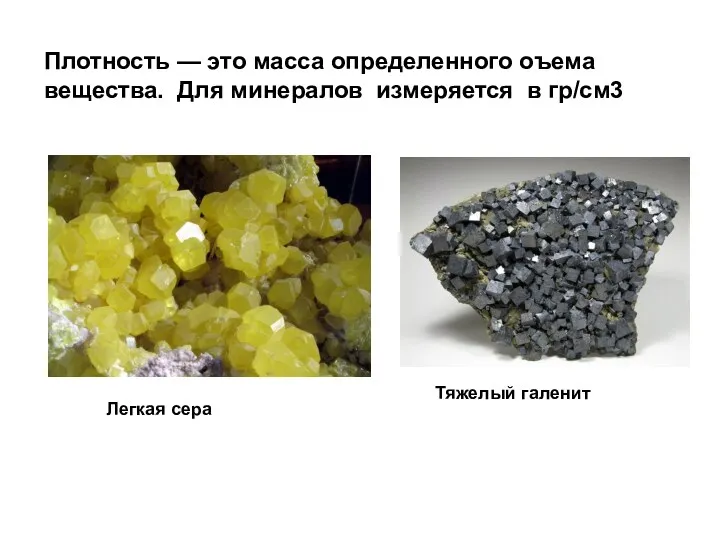 Плотность — это масса определенного оъема вещества. Для минералов измеряется в гр/см3 Легкая сера Тяжелый галенит