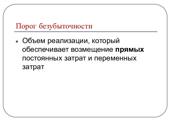 Порог безубыточности Объем реализации, который обеспечивает возмещение прямых постоянных затрат и переменных затрат