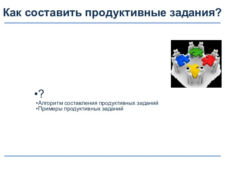 Как составить продуктивные задания? ? Алгоритм составления продуктивных заданий Примеры продуктивных заданий