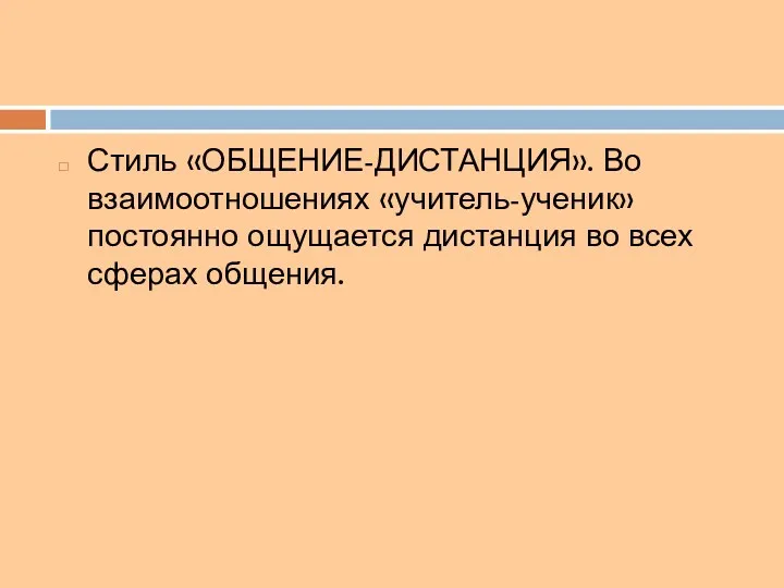 Стиль «ОБЩЕНИЕ-ДИСТАНЦИЯ». Во взаимоотношениях «учитель-ученик» постоянно ощущается дистанция во всех сферах общения.